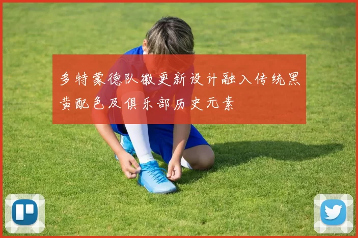 多特蒙德队徽更新设计融入传统黑黄配色及俱乐部历史元素