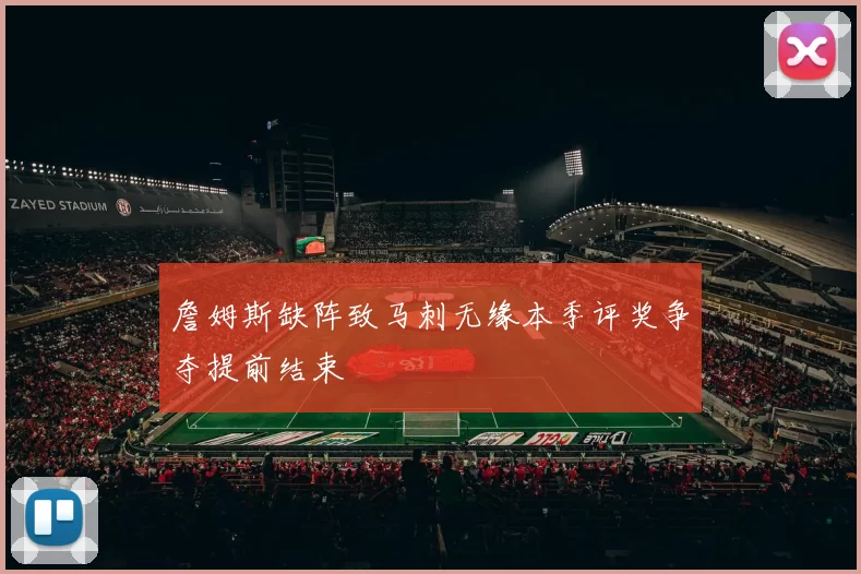 詹姆斯缺阵致马刺无缘本季评奖争夺提前结束