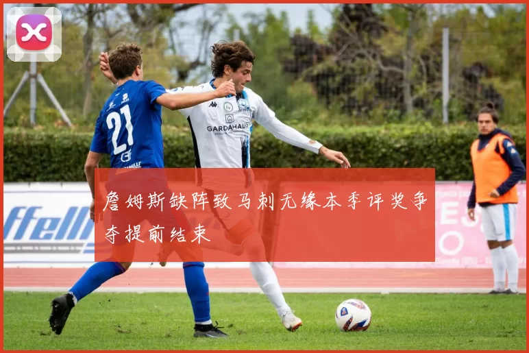 詹姆斯缺阵致马刺无缘本季评奖争夺提前结束