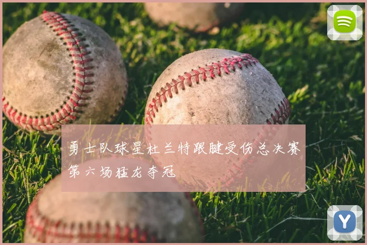 勇士队球星杜兰特跟腱受伤总决赛第六场猛龙夺冠
