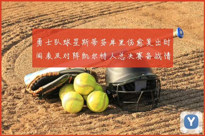 勇士队球星斯蒂芬库里伤愈复出时间表及对阵凯尔特人总决赛备战情况