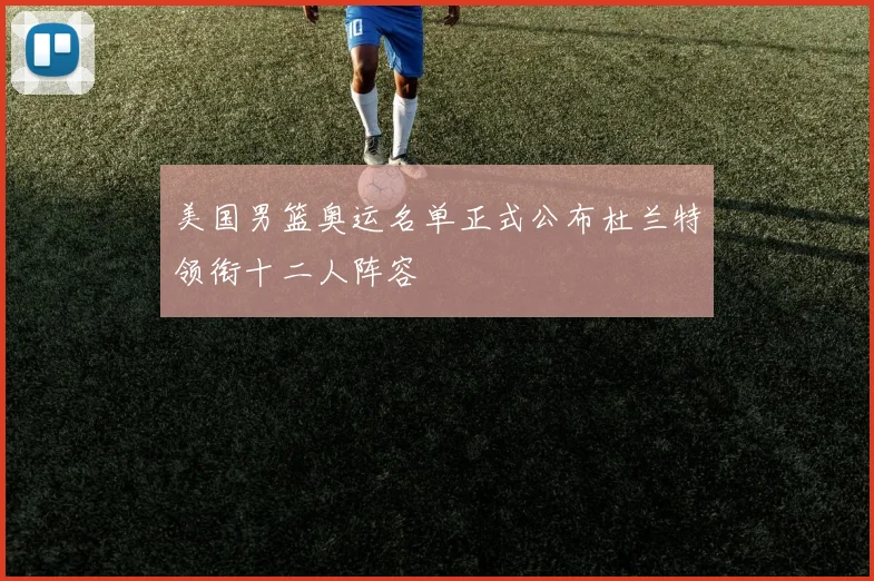 美国男篮奥运名单正式公布杜兰特领衔十二人阵容