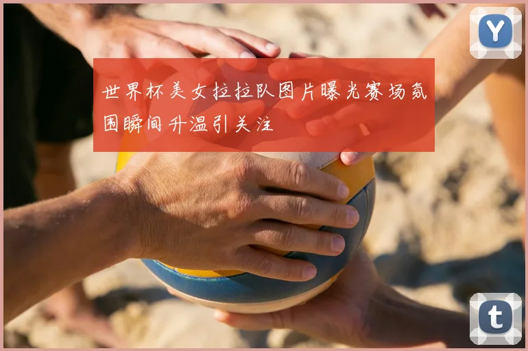 世界杯美女拉拉队图片曝光赛场氛围瞬间升温引关注