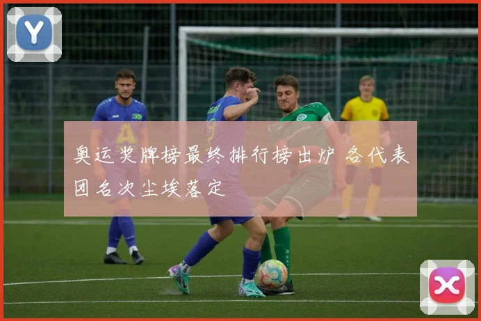 奥运奖牌榜最终排行榜出炉 各代表团名次尘埃落定